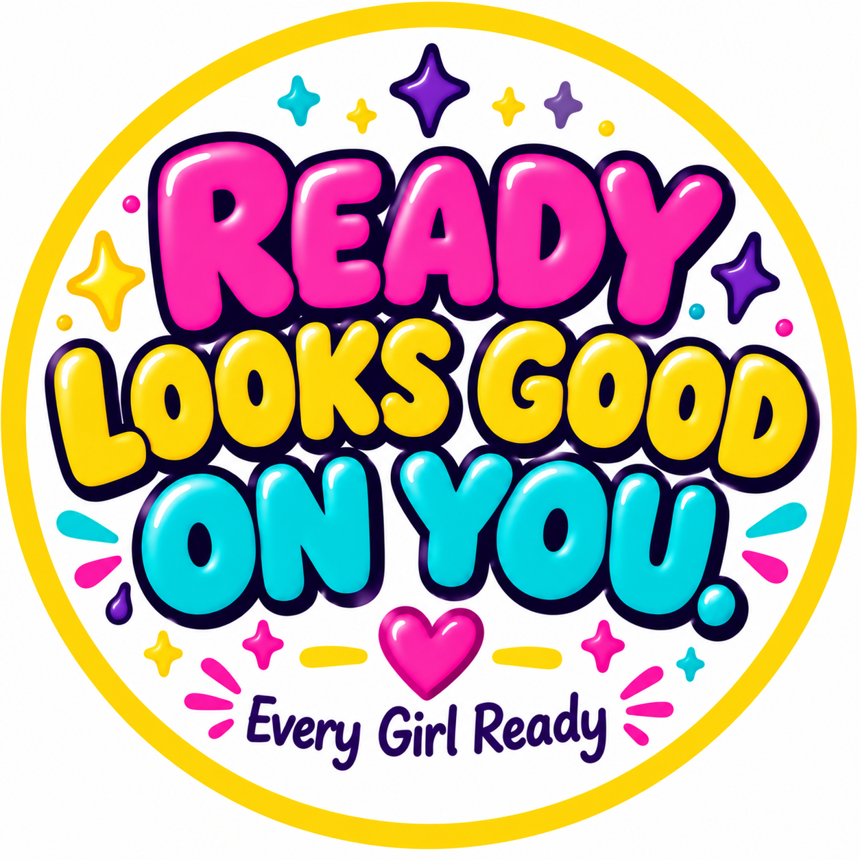 Ready Looks Good on You. Every Girl Ready sticker.
